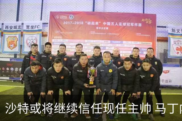 沙特或将继续信任现任主帅 马丁内斯的加盟存变数