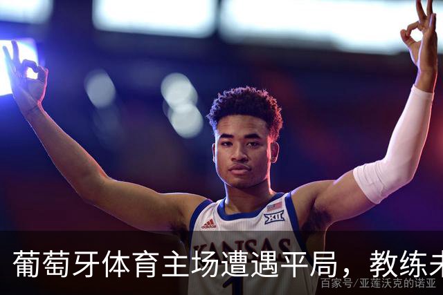 葡萄牙体育主场遭遇平局，教练未来引发会议讨论